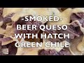 Smoked Beer Queso with Hatch Green Chile