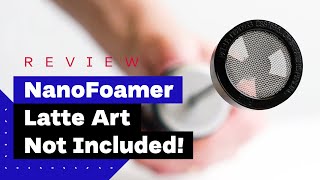 NanoFoamer Review: Best Milk Frother For Home Baristas?