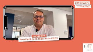 UFF Bank@Work - Témoignage de Loïc Mignotte, Président de la Fédération EBEN