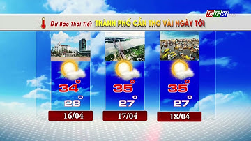 Dự báo thời tiết TPCT 15/4/2024 | THTPCT