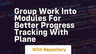 Group work into modules for better progress tracking with plane