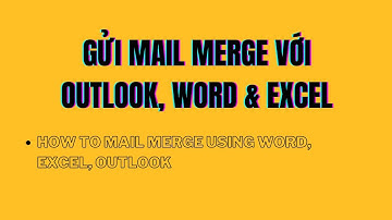 Mail merge - Cách gửi email cá nhân hóa qua Outlook & Word & Excel