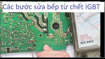 Hướng dẫn sửa bếp từ chết igbt cháy cầu chì