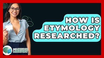 How Is Etymology Researched? - The Language Library