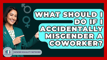 What Should I Do If I Accidentally Misgender A Coworker? - Gender Equality Network