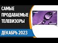 ТОП—7. 😊Самые продаваемые телевизоры. Статистика на Декабрь 2023 года!