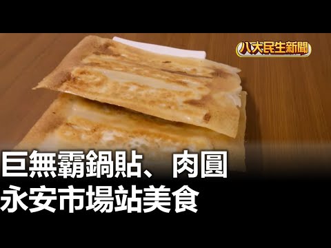 巨無霸鍋貼、肉圓 永安市場站美食 |【民生八方事】| 2024102507 @gtvnews27
