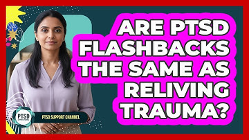 Are PTSD Flashbacks The Same As Reliving Trauma? - PTSD Support Channel