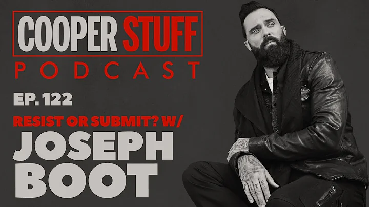 Cooper Stuff Ep.122 - Resist or Submit? With Joseph Boot