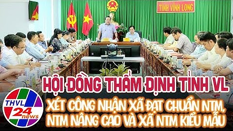 Hội đồng thẩm định tỉnh Vĩnh Long xét công nhận xã đạt chuẩn NTM, NTM nâng cao và xã NTM kiểu mẫu