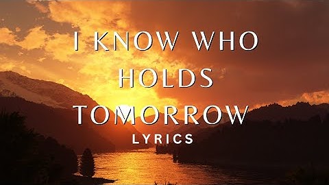 I Know Who Holds Tomorrow Lyrics