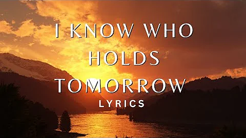 I Know Who Holds Tomorrow Lyrics