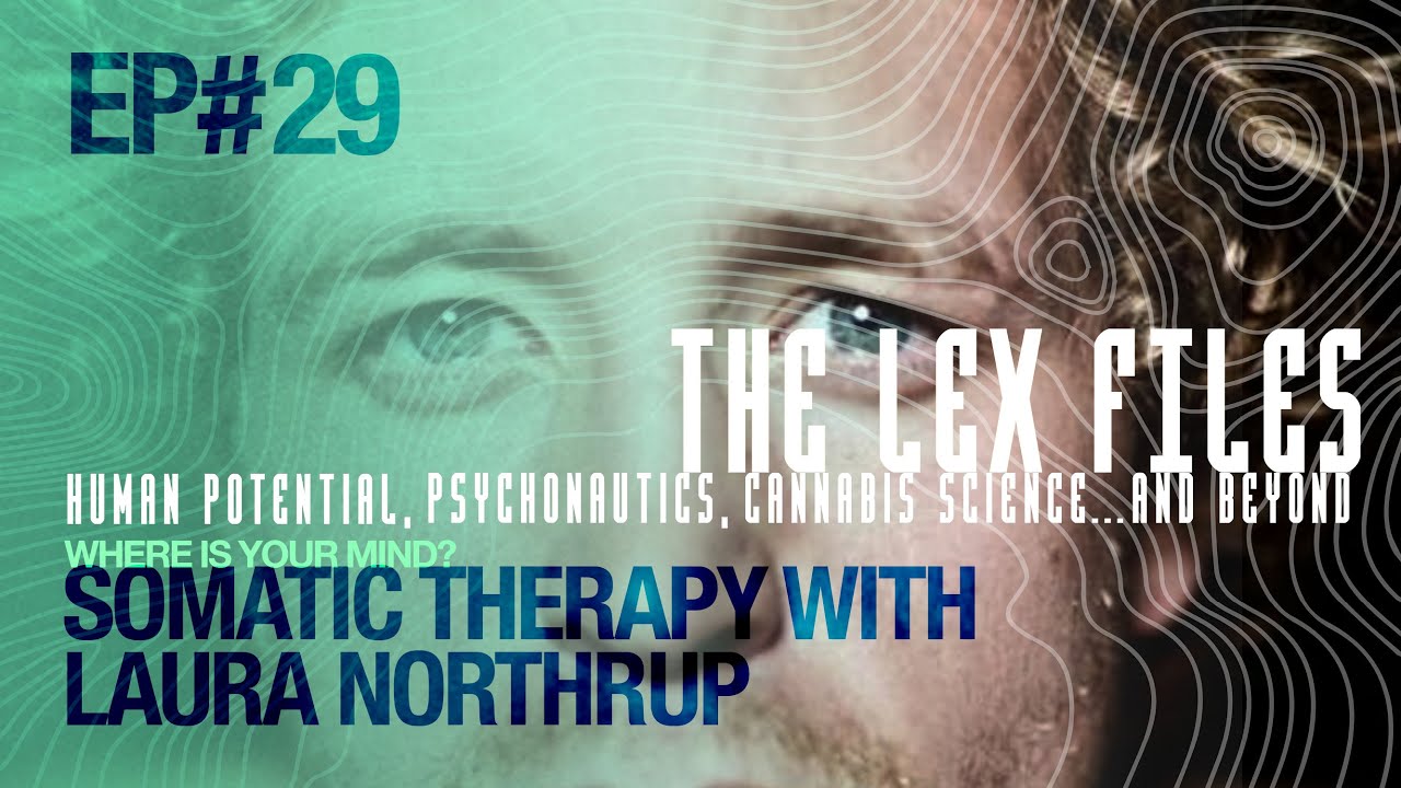Where is Your Mind? Somatic Therapy with Laura Northrup | The Lex Files