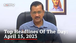 Top Headlines Of The Day: April 15, 2023