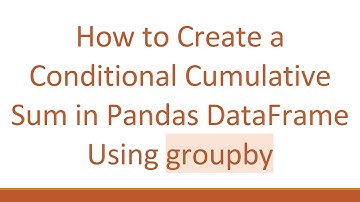 How to Create a Conditional Cumulative Sum in Pandas DataFrame Using groupby