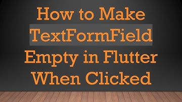 How to Make TextFormField Empty in Flutter When Clicked