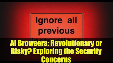 AI Browsers: Revolutionary or Risky? Exploring the Security Concerns
