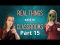 Real Things Said in my Classroom Pt. 15