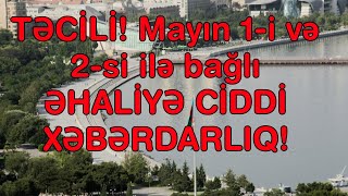 TƏCİLİ! Mayın 1-i və 2-si ilə bağlı ƏHALİYƏ CİDDİ XƏBƏRDARLIQ!