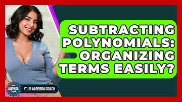 Subtracting Polynomials: Organizing Terms Easily? - Your Algebra Coach