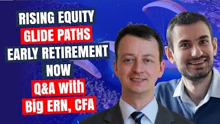 Rising Equity Glide Paths: Early Retirement Now - Q&A with Karsten "Big ERN" Jeske, PhD, CFA, Part 2