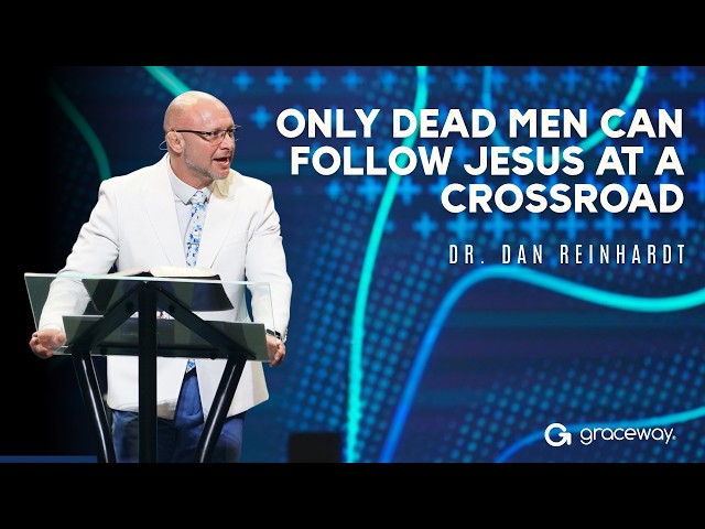 Only Dead Men Can Follow Jesus at a Crossroad | Dr. Dan Reinhardt