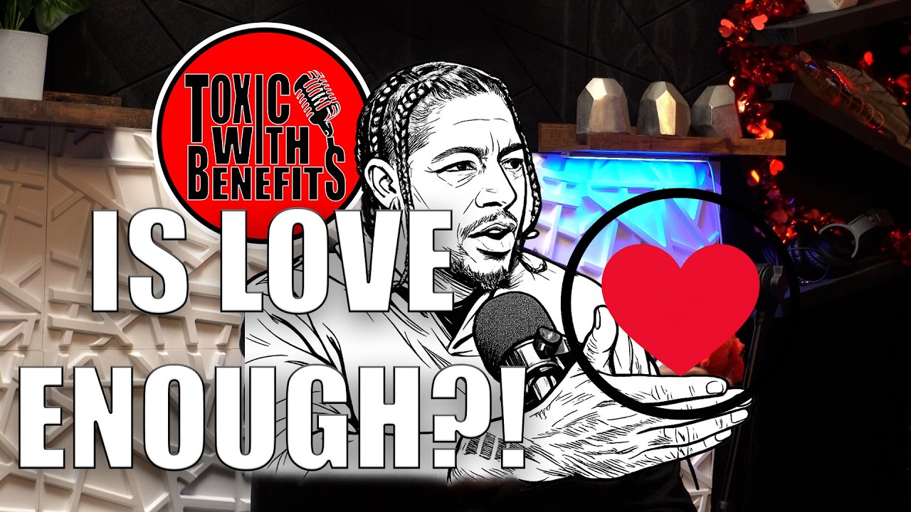 Is Love Enough?! Toxic With Benefits | EP: 102