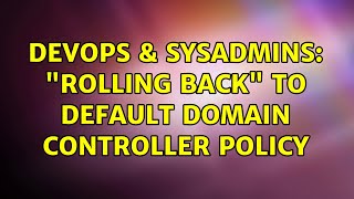 Celebrity DevOps & SysAdmins: "Rolling back" to Default Domain Controller Policy Net Worth