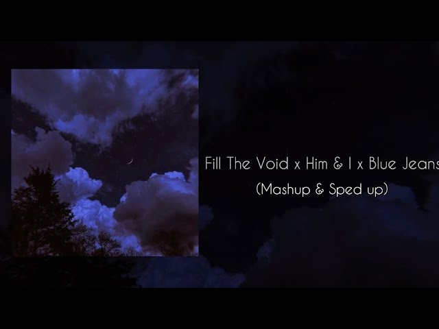 Fill The Void x Him & I x Blue Jeans (Mashup & Sped up) class=