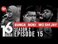 16 BARIS | Season 2 | EP15 | Bunga, NOKI & Wo Shi Jay