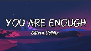 You Are Enough- Citizen Solider (Lyrics)