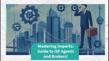 Mastering Imports: Guide to ISF Agents and Brokers!