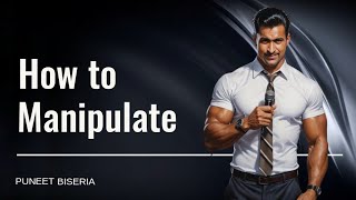 How to Manipulate and Avoid Being Manipulated by Puneet Biseria