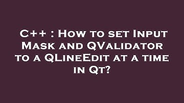 C++ : How to set Input Mask and QValidator to a QLineEdit at a time in Qt?