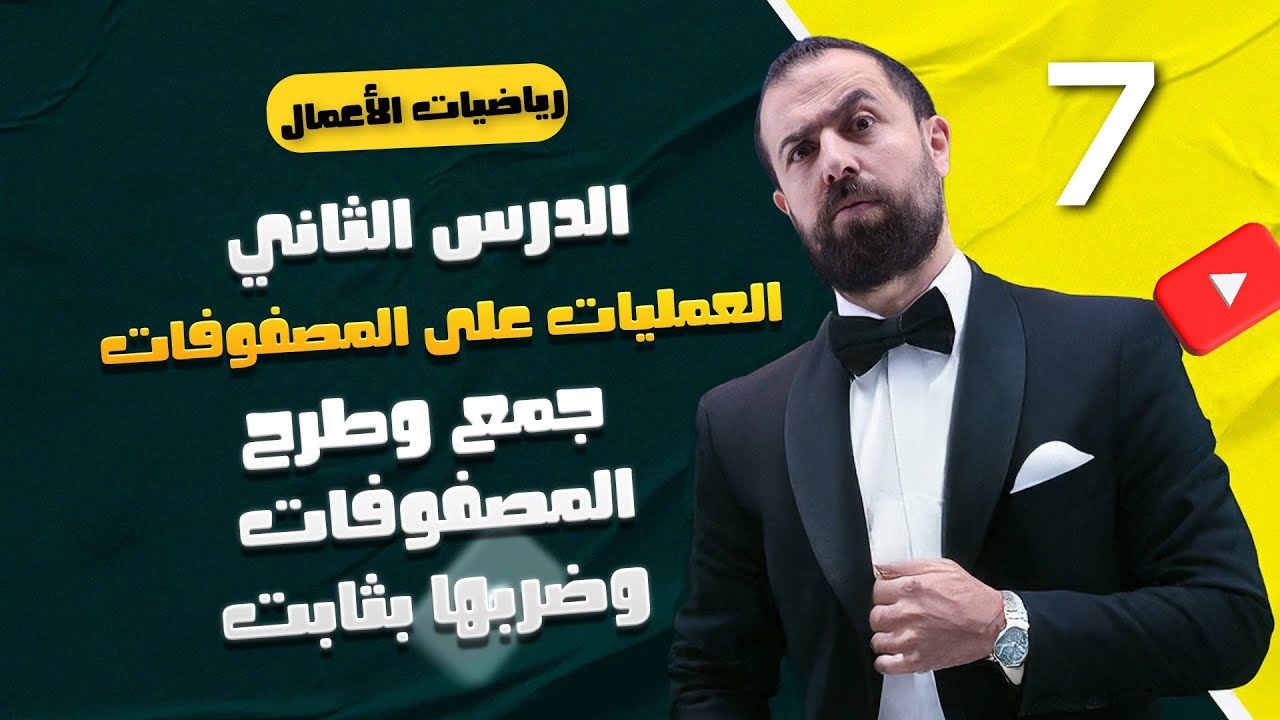 الحصة 7 || جمع وطرح المصفوفات + ضرب المصفوفة بثابت  -  الأستاذ أحمد خليل (خليليو)