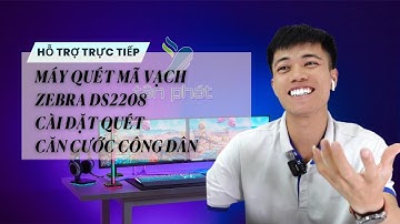 CASE 509 | TRỰC TIẾP MÁY QUÉT MÃ VẠCH ZEBRA DS2208 CÀI ĐẶT QUÉT CĂN CƯỚC CÔNG DÂN