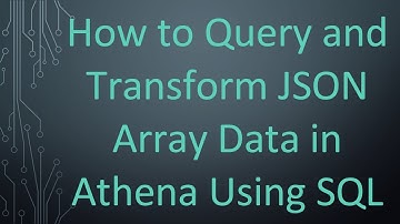 How to Query and Transform JSON Array Data in Athena Using SQL