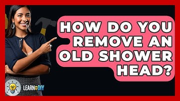 How Do You Remove An Old Shower Head? - LearnToDIY360.com