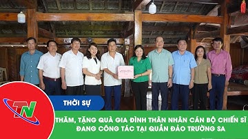 Thăm, tặng quà gia đình thân nhân cán bộ chiến sĩ đang công tác tại quần đảo Trường Sa