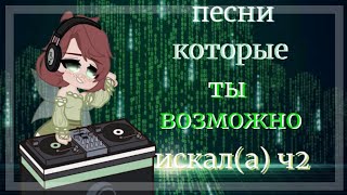 Песни которые ты возможно искал(а) ч2