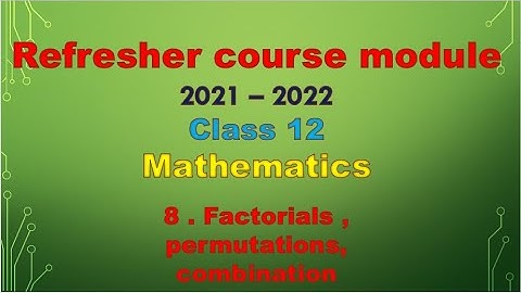 class 12 / Refresher course module 2021-22 / topic 8 - Factorials , permutations , combinations