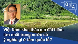 Việt Nam khai thác mỏ đất hiếm lớn nhất trong nước có ý nghĩa gì ở tầm quốc tế? | VOA