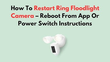 How To Restart Ring Floodlight Camera – Reboot From App Or Power Switch Instructions