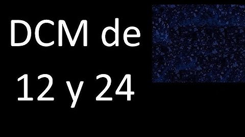 DCM de 12 y 24 . Divisor comun mayor . DCM(12 , 24) , procedimiento