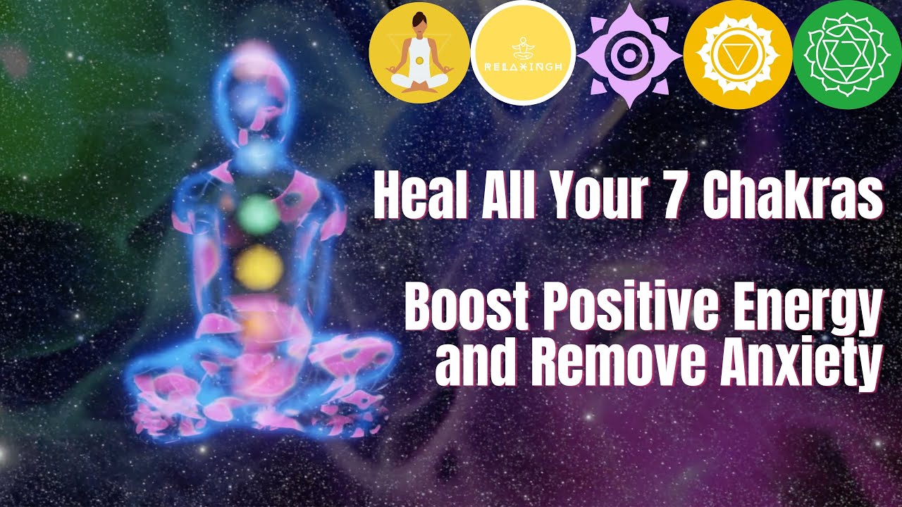 Heal All Your 7 Chakras -Boost Positive Energy and Remove Anxiety ...