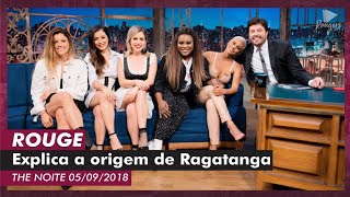 Rouge explica a origem de Ragatanga (The Noite . 05/09/2018)