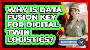 Why Is Data Fusion Key For Digital Twin Logistics? - Smart Logistics Network
