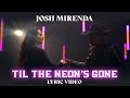 Josh mirenda  til the neons gone official lyric