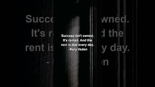 "Success isn't owned. It's rented. And the rent is due every " - Rory Vaden