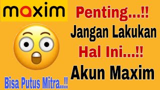 Penting...!! Jangan Lakukan Hal Ini ..!! Akun Maxim Bisa Putus Mitra ~ Maxim Ojek Online